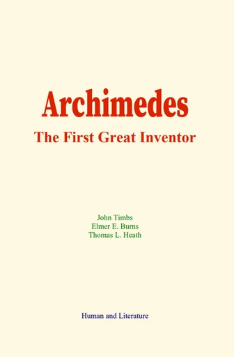 Archimedes : The First Great Inventor - Thomas L. Heath, Elmer E. Burns, John Timbs - Human and Literature Publishing