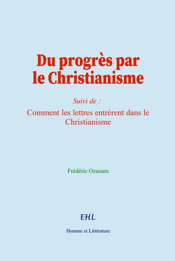 Du progrès par le Christianisme - Frédéric Ozanam - Editions Homme et Litterature