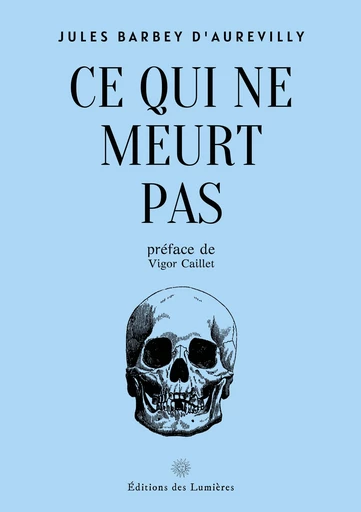 Ce qui ne meurt pas - Jules Barbey d'Aurevilly - Éditions des Lumières