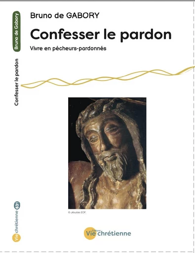 Confesser le pardon - Bruno de Gabory - Vie Chrétienne