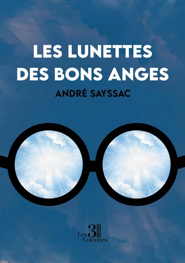 Les lunettes des bons anges - André Sayssac - Éditions les 3 colonnes