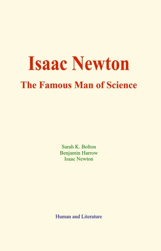 Isaac Newton : The Famous Man of Science - Sarah K. Bolton, Benjamin Harrow, Isaac Newton - Human and Literature Publishing