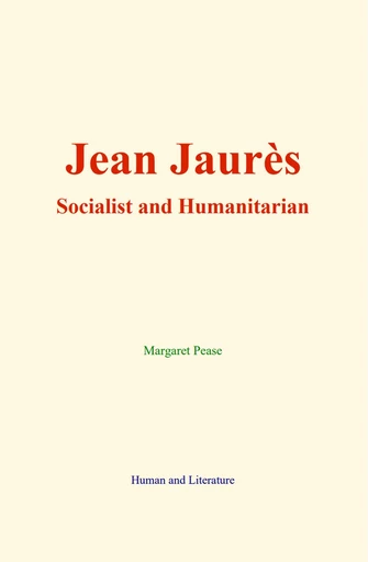 Jean Jaurès : Socialist and Humanitarian - Margaret Pease - Human and Literature Publishing