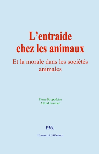 L’entraide chez les animaux - Pierre Kropotkine, Alfred Fouillée - Editions Homme et Litterature