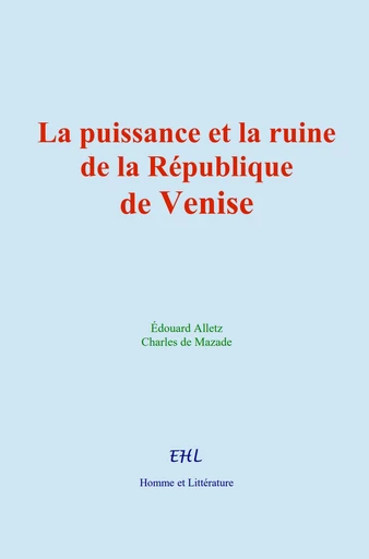 La puissance et la ruine de la République de Venise - Édouard Alletz - Editions Homme et Litterature