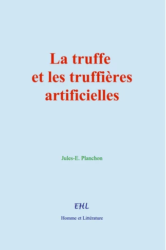 La truffe et les truffières artificielles - Jules-E. Planchon - Editions Homme et Litterature