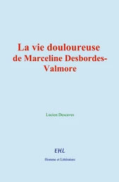 La vie douloureuse de Marceline Desbordes-Valmore