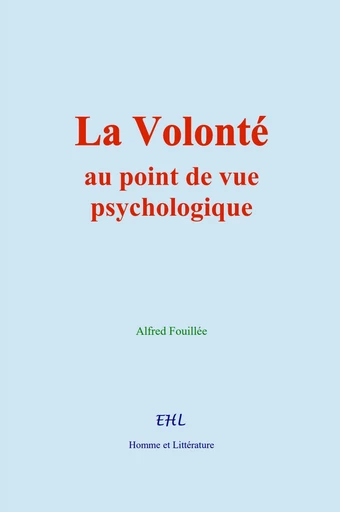 La Volonté, au point de vue psychologique - Alfred Fouillée - Editions Homme et Litterature