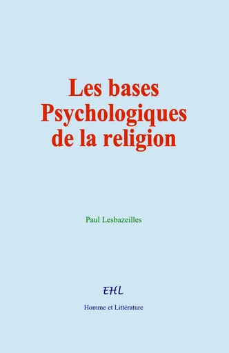 Les bases psychologiques de la religion - Paul Lesbazeilles - Editions Homme et Litterature