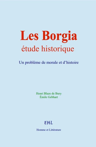 Les Borgia : étude historique - Henri Blaze de Bury, Émile Gebhart - Editions Homme et Litterature