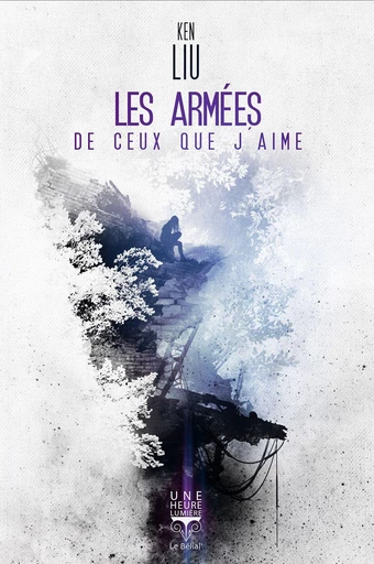 Les Armées de ceux que j'aime - Ken Liu - Le Bélial