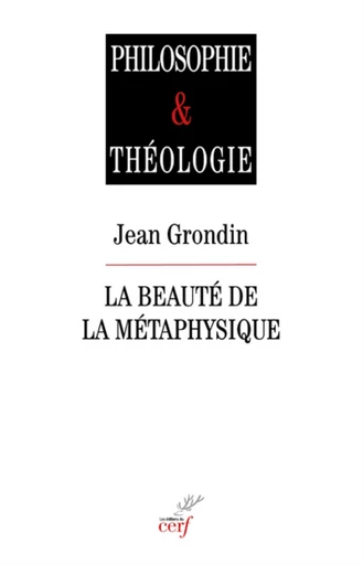 LA BEAUTE DE LA METAPHYSIQUE -  GRONDIN JEAN,  CAPELLE-DUMONT PHILIPPE - Editions du Cerf