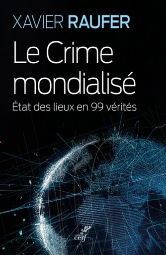 LE CRIME MONDIALISE - ETAT DES LIEUX EN 99 VERITES -  RAUFER XAVIER - Editions du Cerf