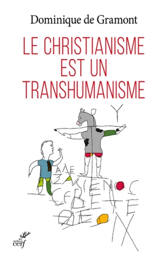 LE CHRISTIANISME EST UN TRANSHUMANISME -  GRAMONT DOMINIQUE DE - Editions du Cerf