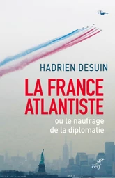 LA FRANCE ATLANTISTE OU LE NAUFRAGE DE LA DIPLOMATIE