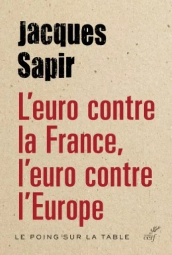 L'EURO CONTRE LA FRANCE, L'EURO CONTRE L'EUROPE -  SAPIR JACQUES - Editions du Cerf