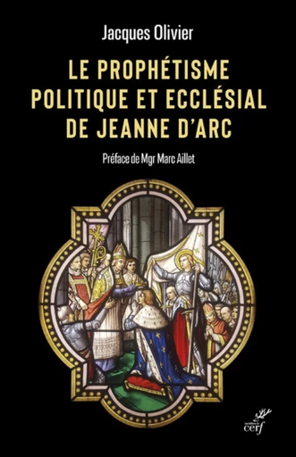 LE PROPHETISME POLITIQUE ET ECCLESIAL DE JEANNE D'ARC -  OLIVIER JACQUES - Editions du Cerf