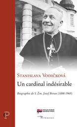 UN CARDINAL INDESIRABLE - BIOGRAPHIE DE S. EM. JOSEF BERAN (1888-1969)