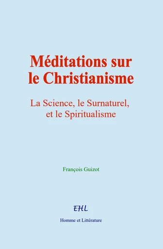 Méditations sur le Christianisme - François Guizot - Editions Homme et Litterature