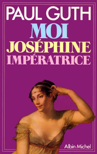 Moi, Joséphine, impératrice - Paul Guth - Albin Michel