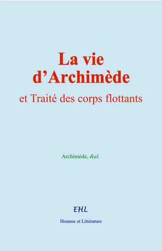 La vie d’Archimède et Traité des corps flottants -  Archimède,  &Al. - Editions Homme et Litterature