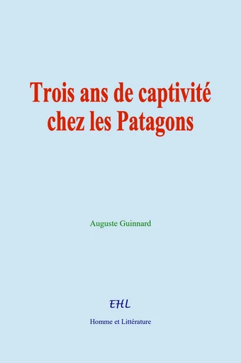 Trois ans de captivité chez les Patagons - Auguste Guinnard - Editions Homme et Litterature