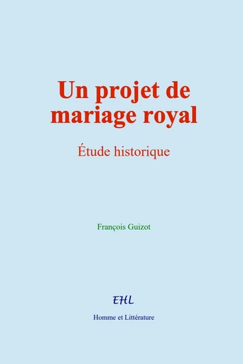 Un projet de mariage royal - François Guizot - Editions Homme et Litterature