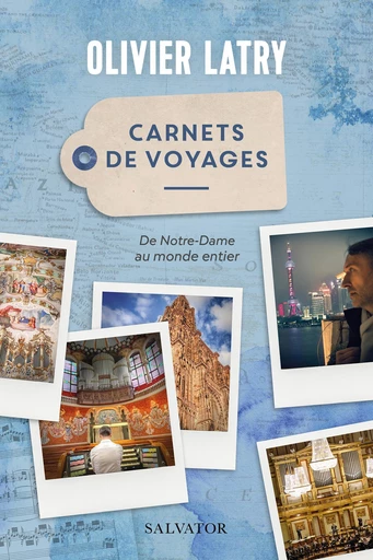 Carnets de voyages : De Notre-Dame au monde entier - Olivier Latry - Éditions Salvator