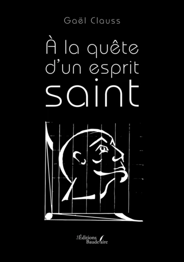 À la quête d'un esprit saint - Gaël Clauss - Éditions Baudelaire