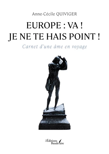 Europe: va ! je ne te hais point ! - Anne-Cécile Quiviger - Éditions Baudelaire