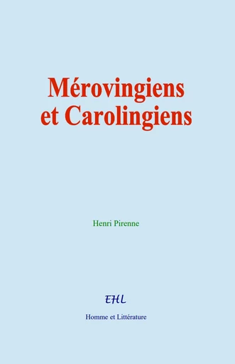 Mérovingiens et Carolingiens - Henri Pirenne - Editions Homme et Litterature