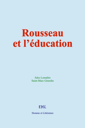 Rousseau et l’éducation - Jules Lemaître, Saint-Marc Girardin - Editions Homme et Litterature