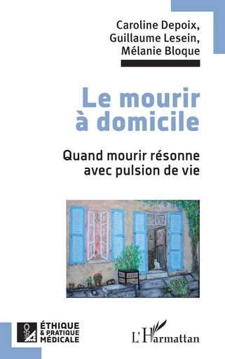 Le mourir à domicile - Caroline Depoix, Mélanie Bloque, Guillaume Lesein - Editions L'Harmattan