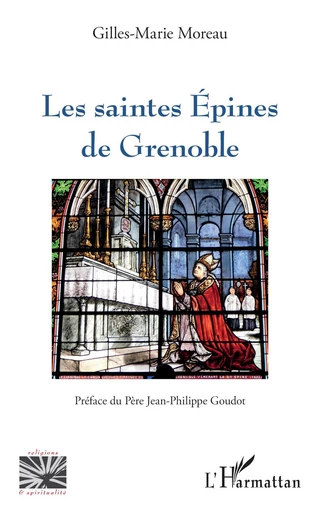 Les saintes Épines de Grenoble - Gilles-Marie MOREAU - Editions L'Harmattan