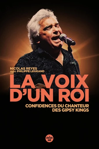 La voix d'un roi - Confidences du chanteur des Gipsy Kings - Nicolas Reyes, Philippe Legrand - Cherche Midi