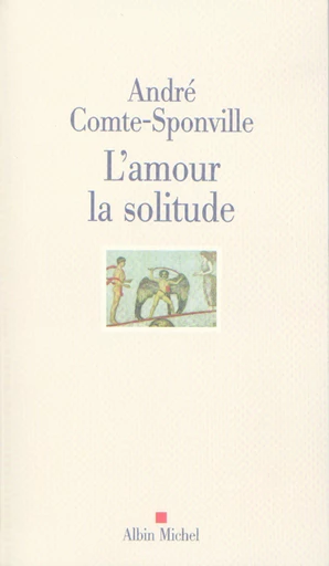 L'Amour la solitude - André Comte-Sponville - Albin Michel