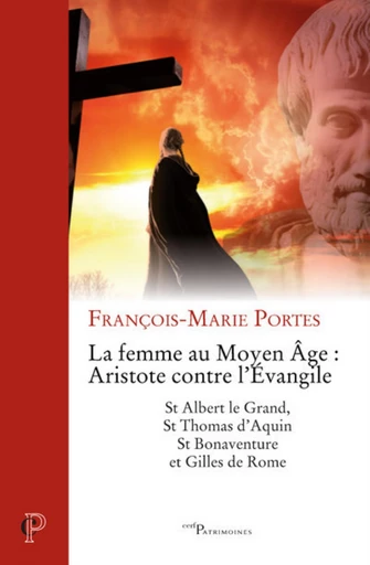 LA FEMME AU MOYEN AGE : ARISTOTE CONTRE L'EVANGILE -  PORTES FRANCOIS-MARIE - Editions du Cerf