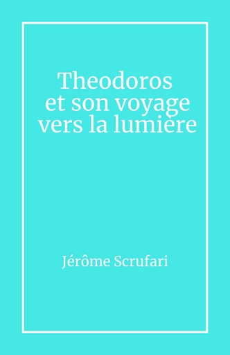 Theodoros et son voyage vers la lumière - Jérôme SCRUFARI - Librinova