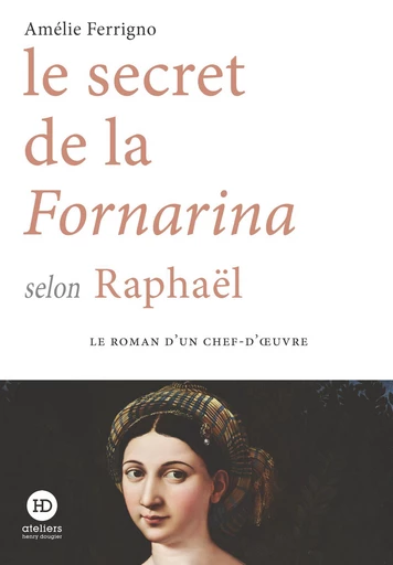 Le secret de la Fornarina selon Raphaël - Amélie Ferrigno - Ateliers Henry Dougier