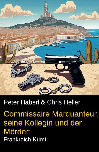 Commissaire Marquanteur, seine Kollegin und der Mörder: Frankreich Krimi - Peter Haberl, Chris Heller - Bathranor Books