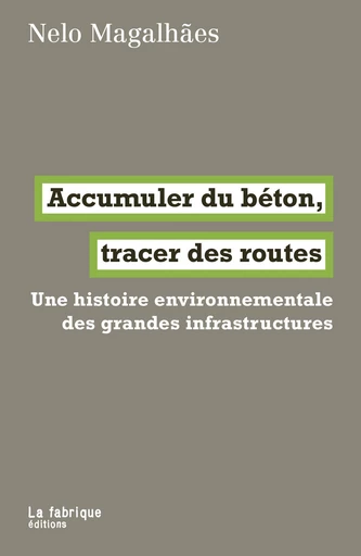 Accumuler du béton, tracer des routes - Nelo Magalhães - La fabrique éditions