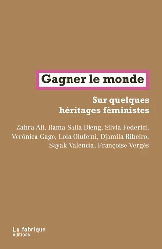 Gagner le monde - Ali Zahra, Rama Salla Dieng, Silvia Federici, Verónica Gago, Lola Olufemi, Djamila Ribeiro, Valencia Sayak, Françoise Vergès - La fabrique éditions