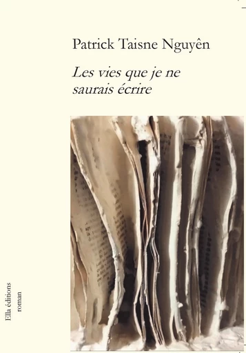 Les Vies que je ne saurais écrire - Patrick Taisne Nguyên - Ella Éditions