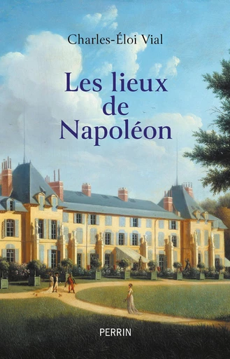 Les lieux de Napoléon - Charles-Éloi VIAL - Place des éditeurs