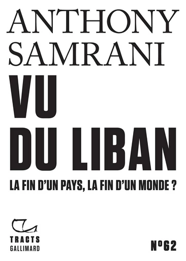 Tracts (N°62) - Vu du Liban. La fin d'un pays, la fin d'un monde ? - Anthony Samrani - Editions Gallimard