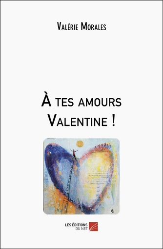 À tes amours Valentine ! - Valérie Morales - Les Éditions du Net