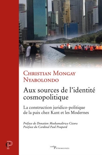 AUX SOURCES DE L'IDENTITE COSMOPOLITIQUE - LA CONSTRUCTION JURIDICO-POLITIQUE DE LA PAIX CHEZ KANT E -  MONGAY NYABOLONDO CHRISTIAN - Editions du Cerf