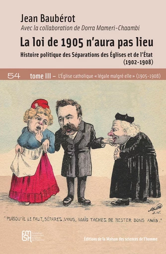 La loi de 1905 n’aura pas lieu. Tome III : L’Église catholique « légale malgré elle » (1905-1908) - Jean Baubérot - Éditions de la Maison des sciences de l’homme