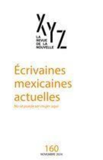 XYZ. La revue de la nouvelle. No. 160, Novembre 2024 - Alaíde Ventura Medina, Alma Mancilla, Cristina Rivera Garza, Gilma Luque, Sylvia Aguilar Zéleny, Bibiana Camacho, Liliana Blum, Elma Correa, Andrea Chapela, Ana Negri - Jacques Richer