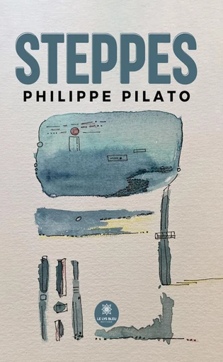 Steppes - Philippe Pilato - Le Lys Bleu Éditions